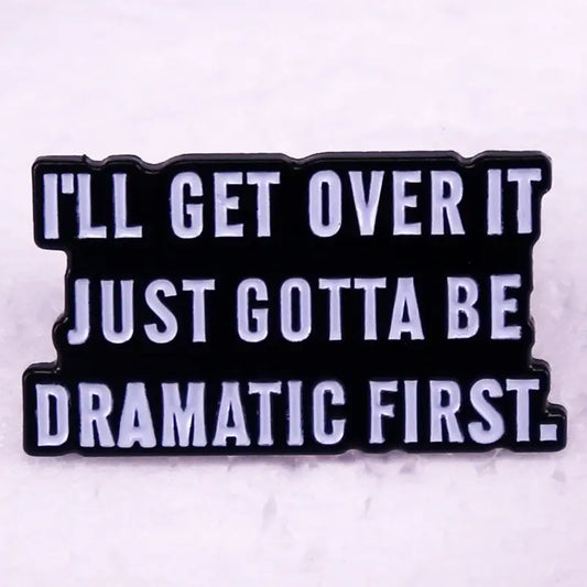 I'll Get Over It Just Gotta Be Dramatic First Enamel Pin Brooch Jewelry Quotes Accessories