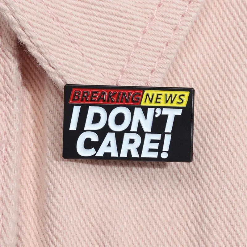 I Don't Care About Breaking News Enamel Pin Metal Badge Brooch Creative Decoration Pin Accessories Medal Jewelry Gifts Wholesale